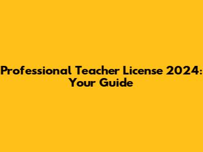 Professional Teacher License 2024: Your Guide