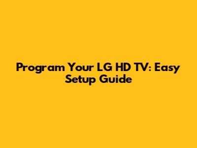 Program Your LG HD TV: Easy Setup Guide