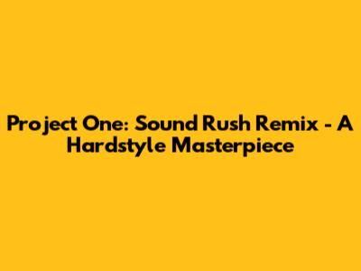 Project One: Sound Rush Remix - A Hardstyle Masterpiece