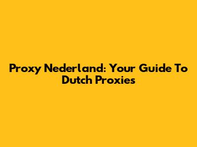 Proxy Nederland: Your Guide To Dutch Proxies