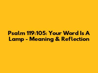 Psalm 119:105: Your Word Is A Lamp - Meaning & Reflection