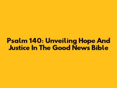 Psalm 140: Unveiling Hope And Justice In The Good News Bible