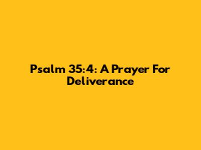 Psalm 35:4: A Prayer For Deliverance