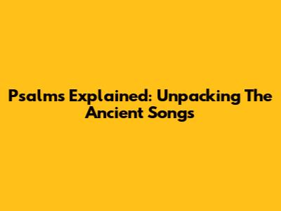 Psalms Explained: Unpacking The Ancient Songs