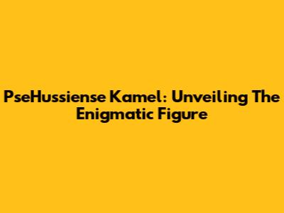 PseHussiense Kamel: Unveiling The Enigmatic Figure