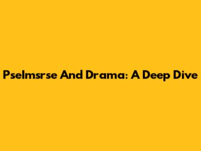 PseImsrse And Drama: A Deep Dive