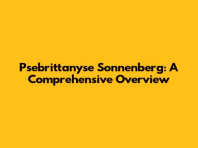 Psebrittanyse Sonnenberg: A Comprehensive Overview