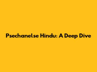 Psechanelse Hindu: A Deep Dive