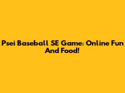 Psei Baseball SE Game: Online Fun And Food!