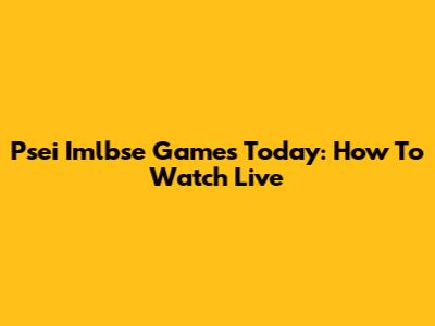 Psei Imlbse Games Today: How To Watch Live