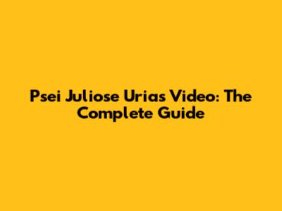 Psei Juliose Urias Video: The Complete Guide