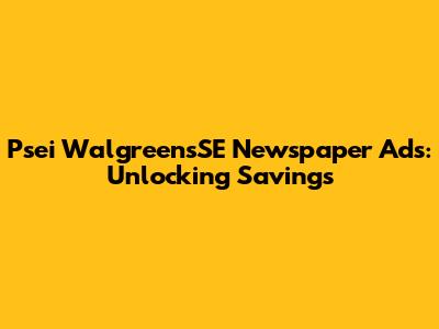 Psei WalgreensSE Newspaper Ads: Unlocking Savings