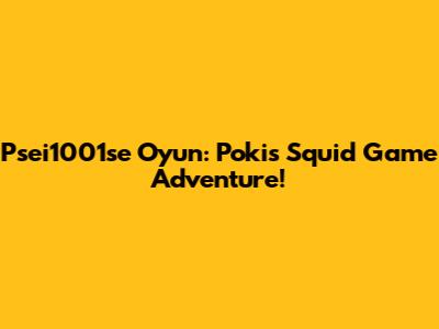 Psei1001se Oyun: Poki's Squid Game Adventure!