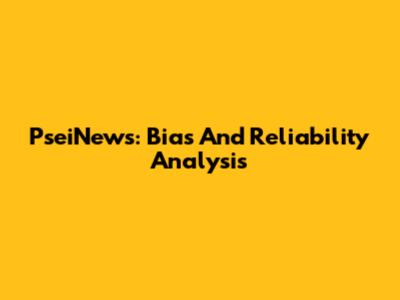 PseiNews: Bias And Reliability Analysis