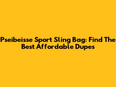 Pseibeisse Sport Sling Bag: Find The Best Affordable Dupes