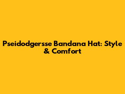 Pseidodgersse Bandana Hat: Style & Comfort