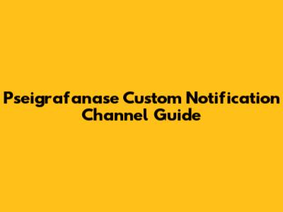 Pseigrafanase Custom Notification Channel Guide