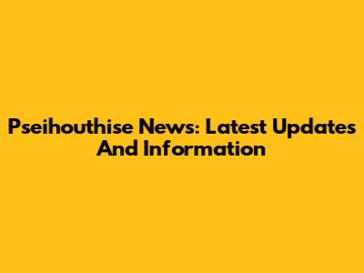 Pseihouthise News: Latest Updates And Information