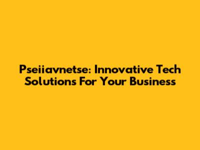 Pseiiavnetse: Innovative Tech Solutions For Your Business