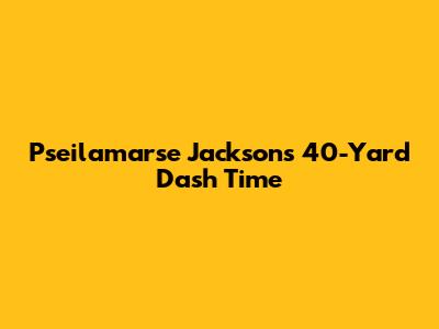 Pseilamarse Jackson's 40-Yard Dash Time