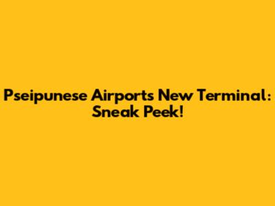 Pseipunese Airport's New Terminal: Sneak Peek!