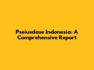 Pseiusdase Indonesia: A Comprehensive Report