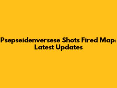 Psepseidenversese Shots Fired Map: Latest Updates