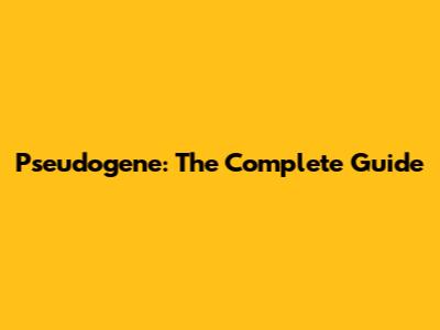 Pseudogene: The Complete Guide