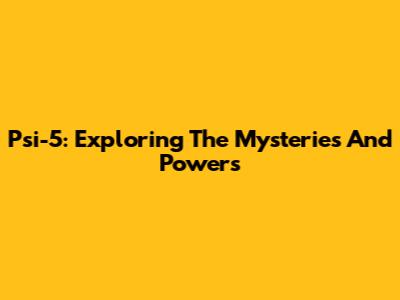 Psi-5: Exploring The Mysteries And Powers