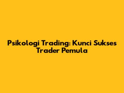 Psikologi Trading: Kunci Sukses Trader Pemula