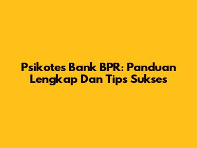 Psikotes Bank BPR: Panduan Lengkap Dan Tips Sukses