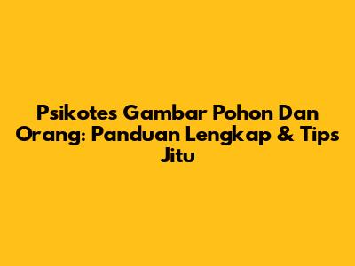 Psikotes Gambar Pohon Dan Orang: Panduan Lengkap & Tips Jitu