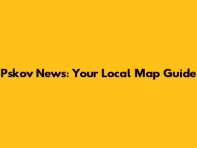 Pskov News: Your Local Map Guide