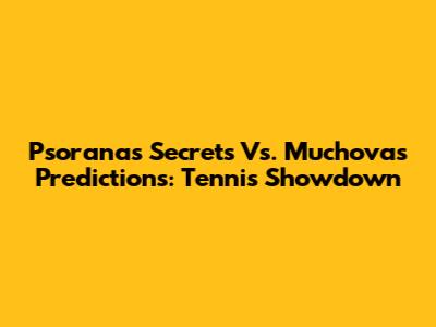 Psorana's Secrets Vs. Muchova's Predictions: Tennis Showdown