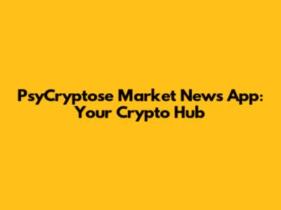 PsyCryptose Market News App: Your Crypto Hub