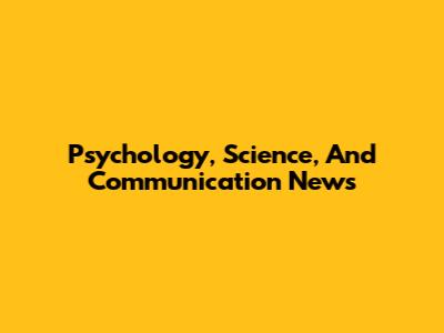 Psychology, Science, And Communication News