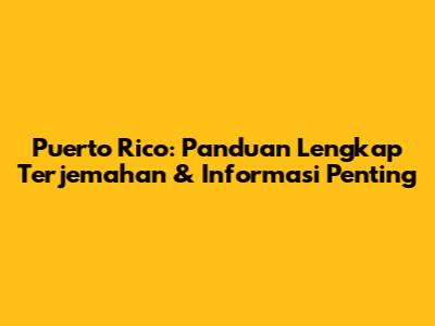 Puerto Rico: Panduan Lengkap Terjemahan & Informasi Penting