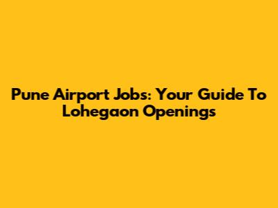 Pune Airport Jobs: Your Guide To Lohegaon Openings