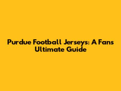 Purdue Football Jerseys: A Fan's Ultimate Guide