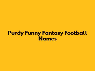 Purdy Funny Fantasy Football Names