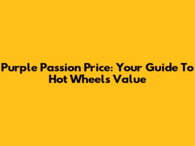 Purple Passion Price: Your Guide To Hot Wheels Value