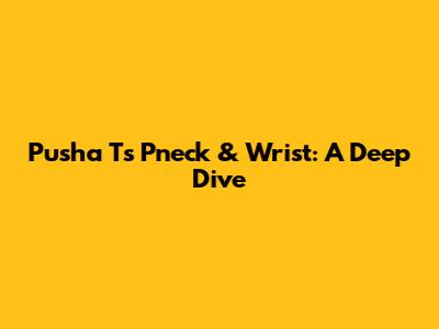 Pusha T's Pneck & Wrist: A Deep Dive
