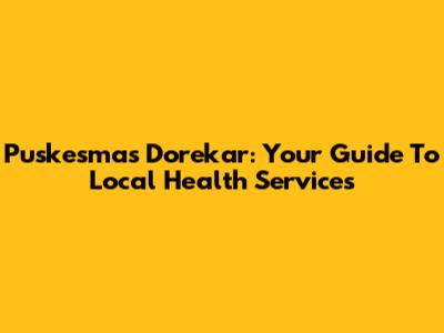 Puskesmas Dorekar: Your Guide To Local Health Services