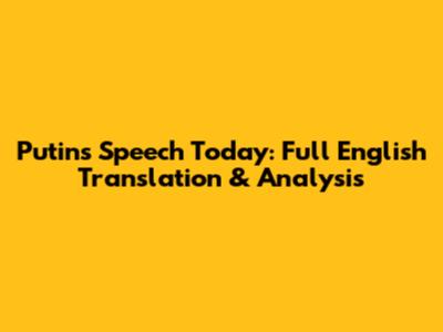 Putin's Speech Today: Full English Translation & Analysis