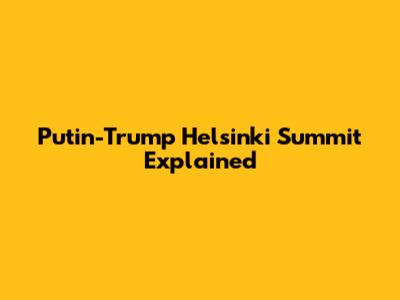 Putin-Trump Helsinki Summit Explained