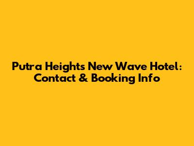 Putra Heights New Wave Hotel: Contact & Booking Info