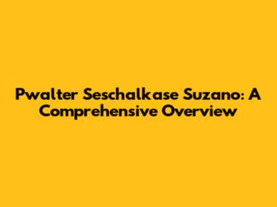 Pwalter Seschalkase Suzano: A Comprehensive Overview