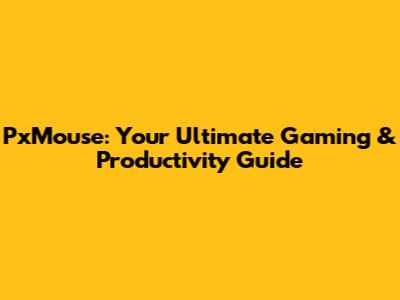 PxMouse: Your Ultimate Gaming & Productivity Guide
