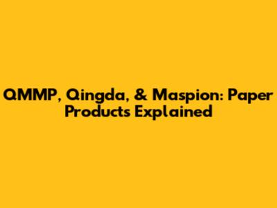QMMP, Qingda, & Maspion: Paper Products Explained
