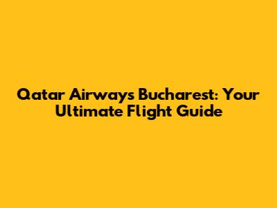 Qatar Airways Bucharest: Your Ultimate Flight Guide